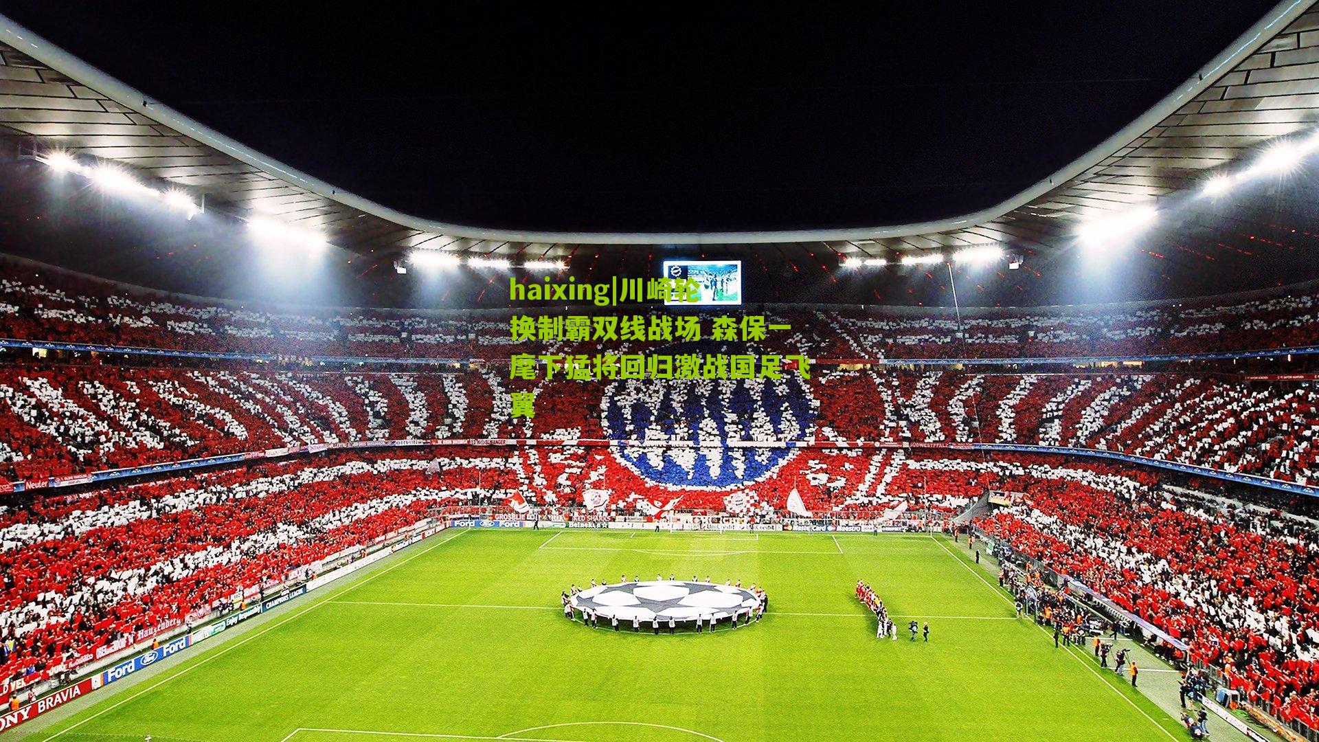 川崎轮换制霸双线战场 森保一麾下猛将回归激战国足飞翼