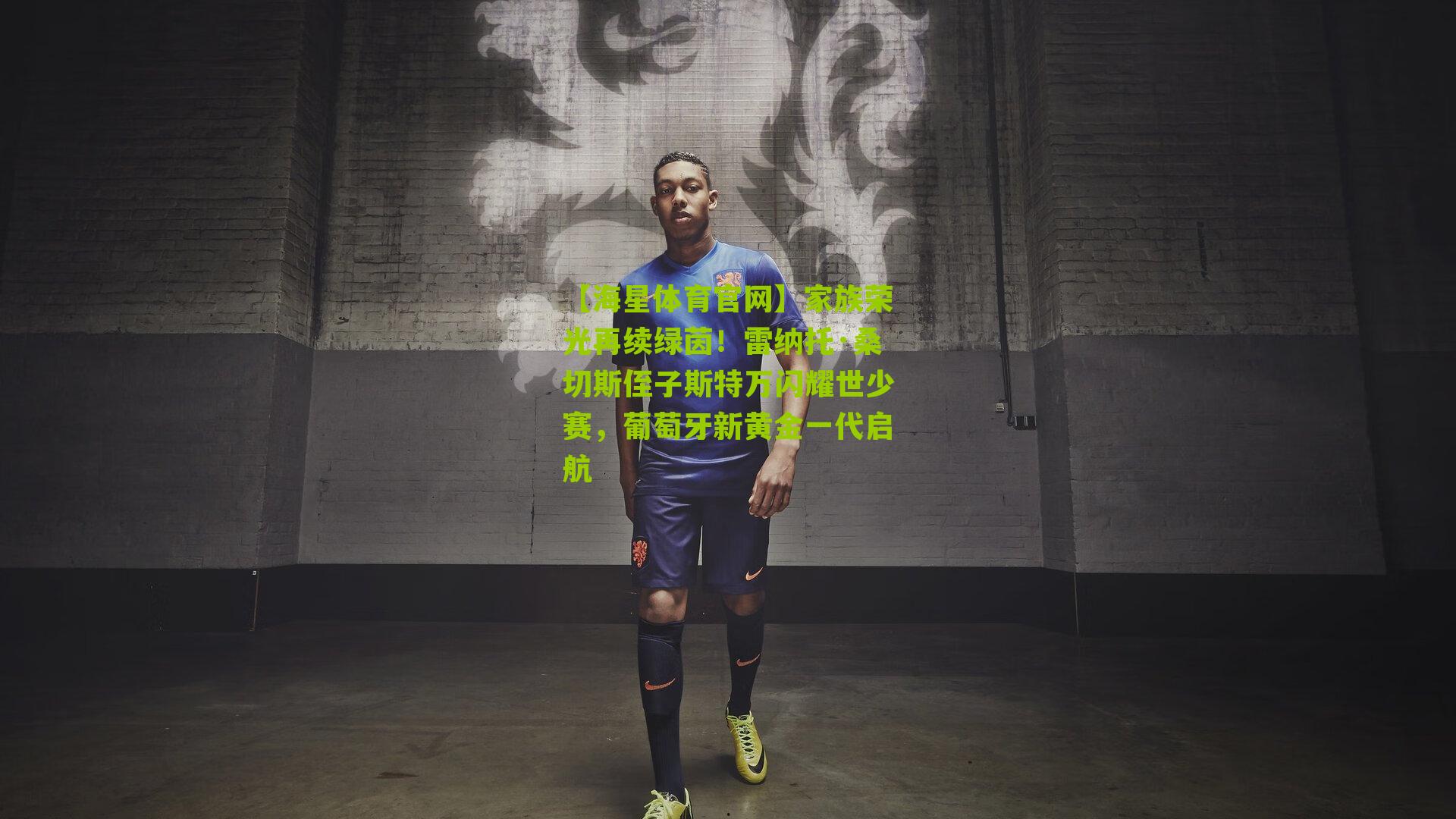 家族荣光再续绿茵！雷纳托·桑切斯侄子斯特万闪耀世少赛，葡萄牙新黄金一代启航