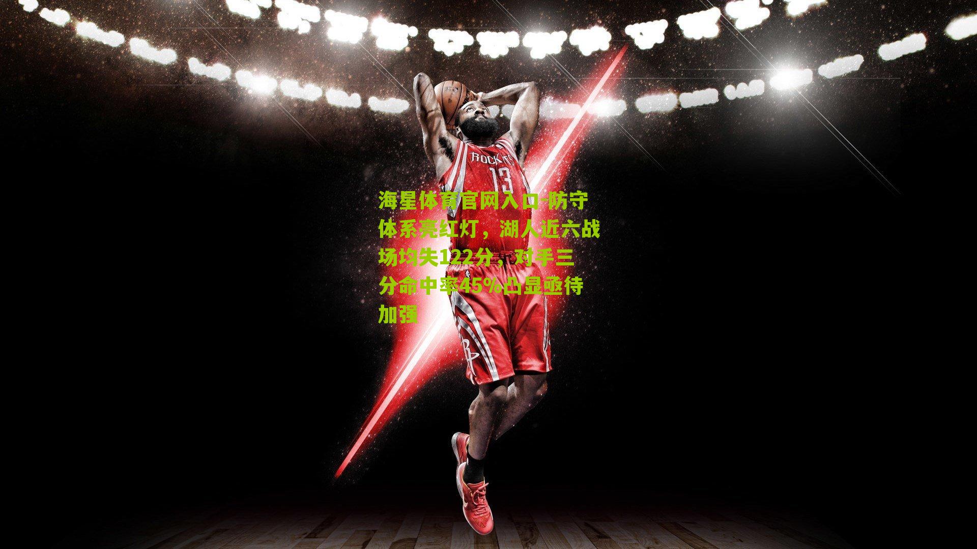 防守体系亮红灯，湖人近六战场均失122分，对手三分命中率45%凸显亟待加强