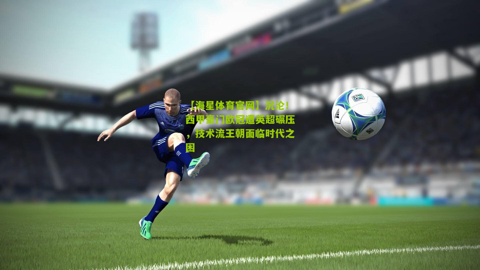 沉沦！西甲豪门欧冠遭英超碾压，技术流王朝面临时代之困
