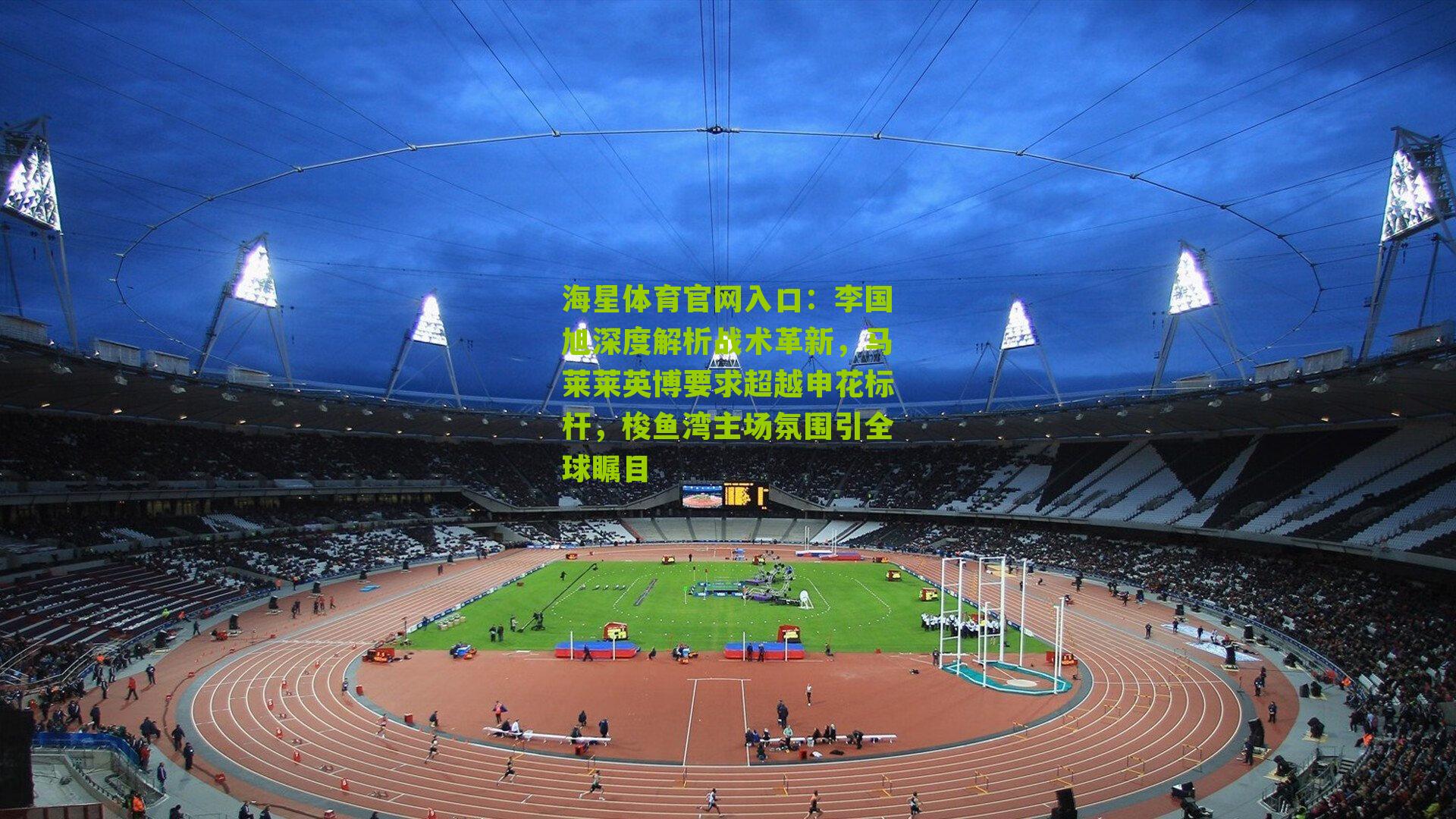 李国旭深度解析战术革新，马莱莱英博要求超越申花标杆，梭鱼湾主场氛围引全球瞩目