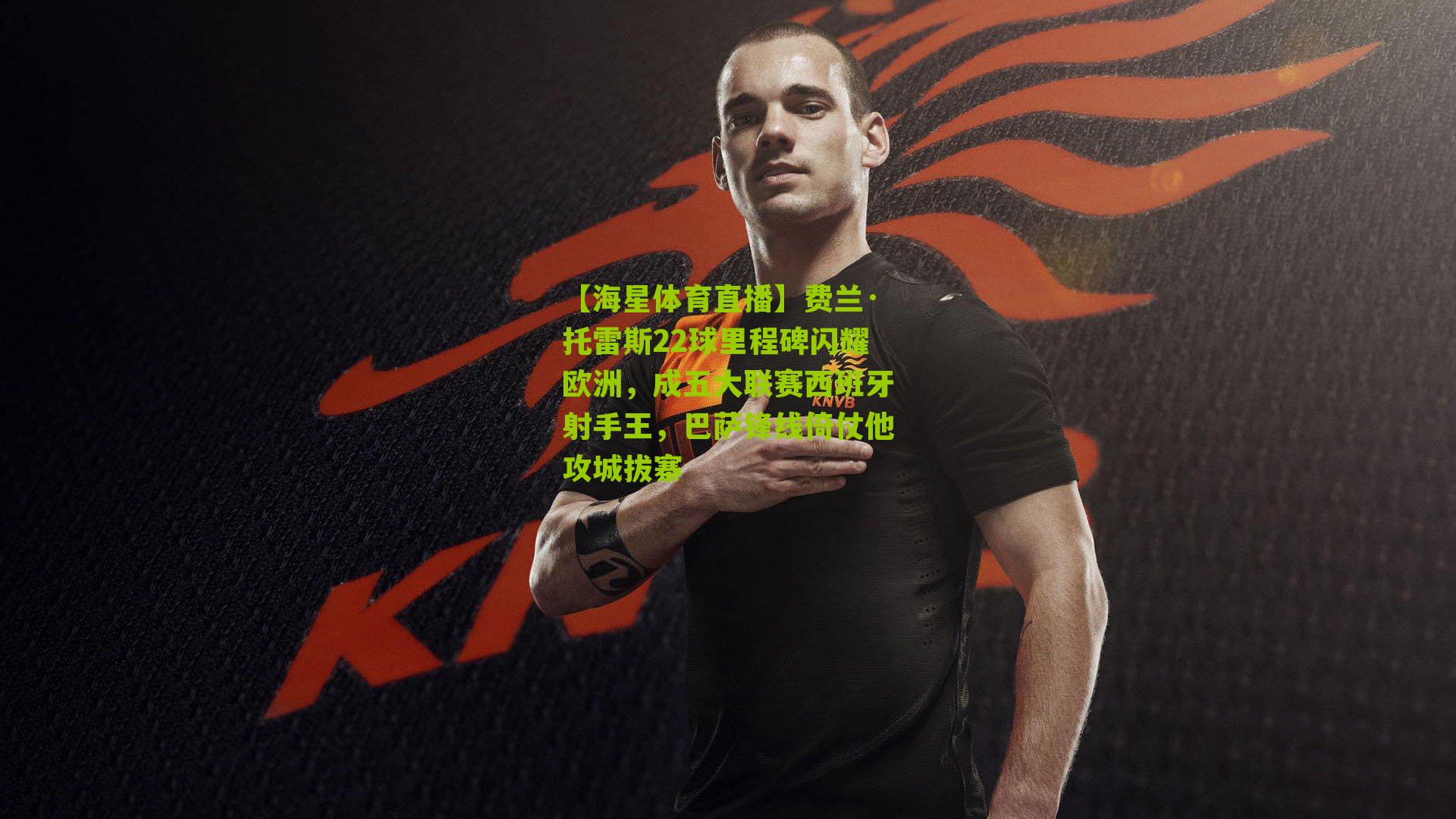 费兰·托雷斯22球里程碑闪耀欧洲，成五大联赛西班牙射手王，巴萨锋线倚仗他攻城拔寨