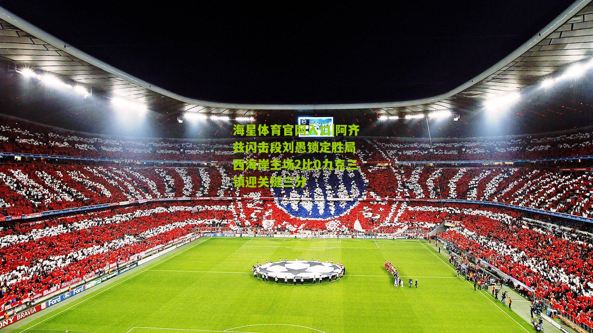 阿齐兹闪击段刘愚锁定胜局 西海岸主场2比0力克三镇迎关键三分