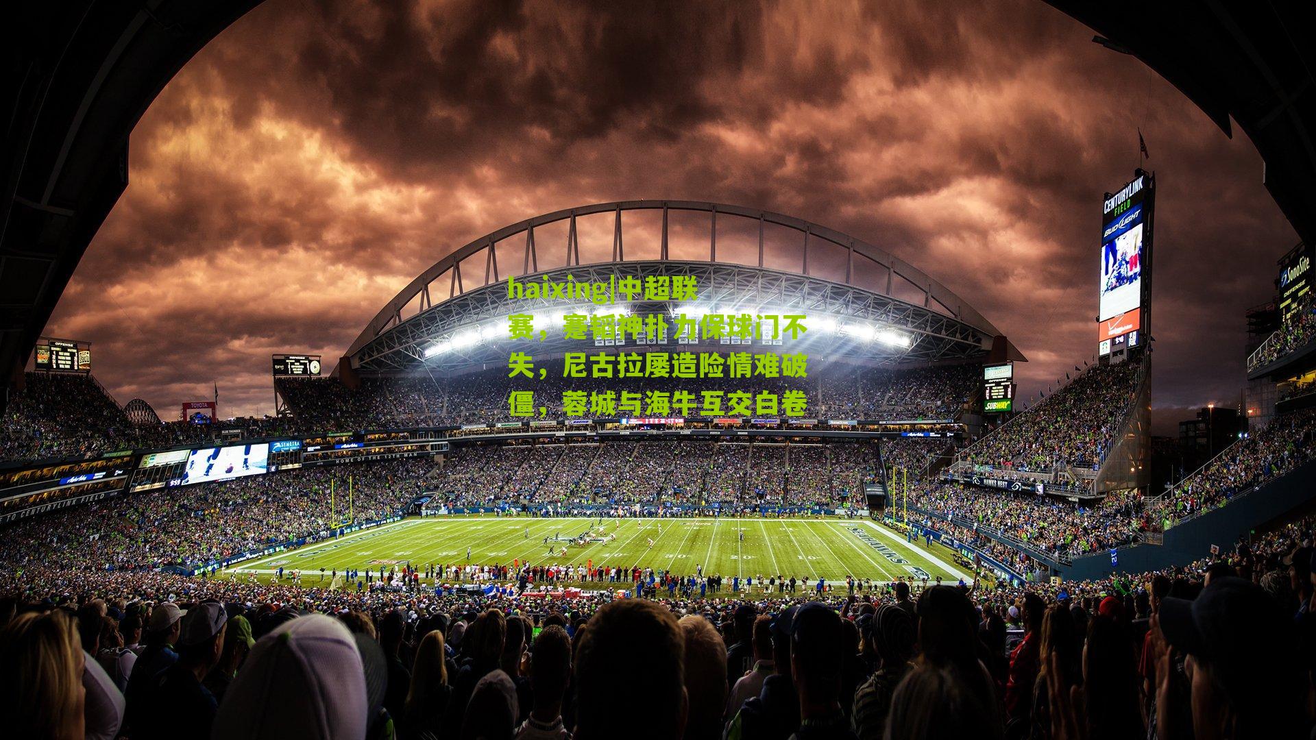 haixing|中超联赛，蹇韬神扑力保球门不失，尼古拉屡造险情难破僵，蓉城与海牛互交白卷